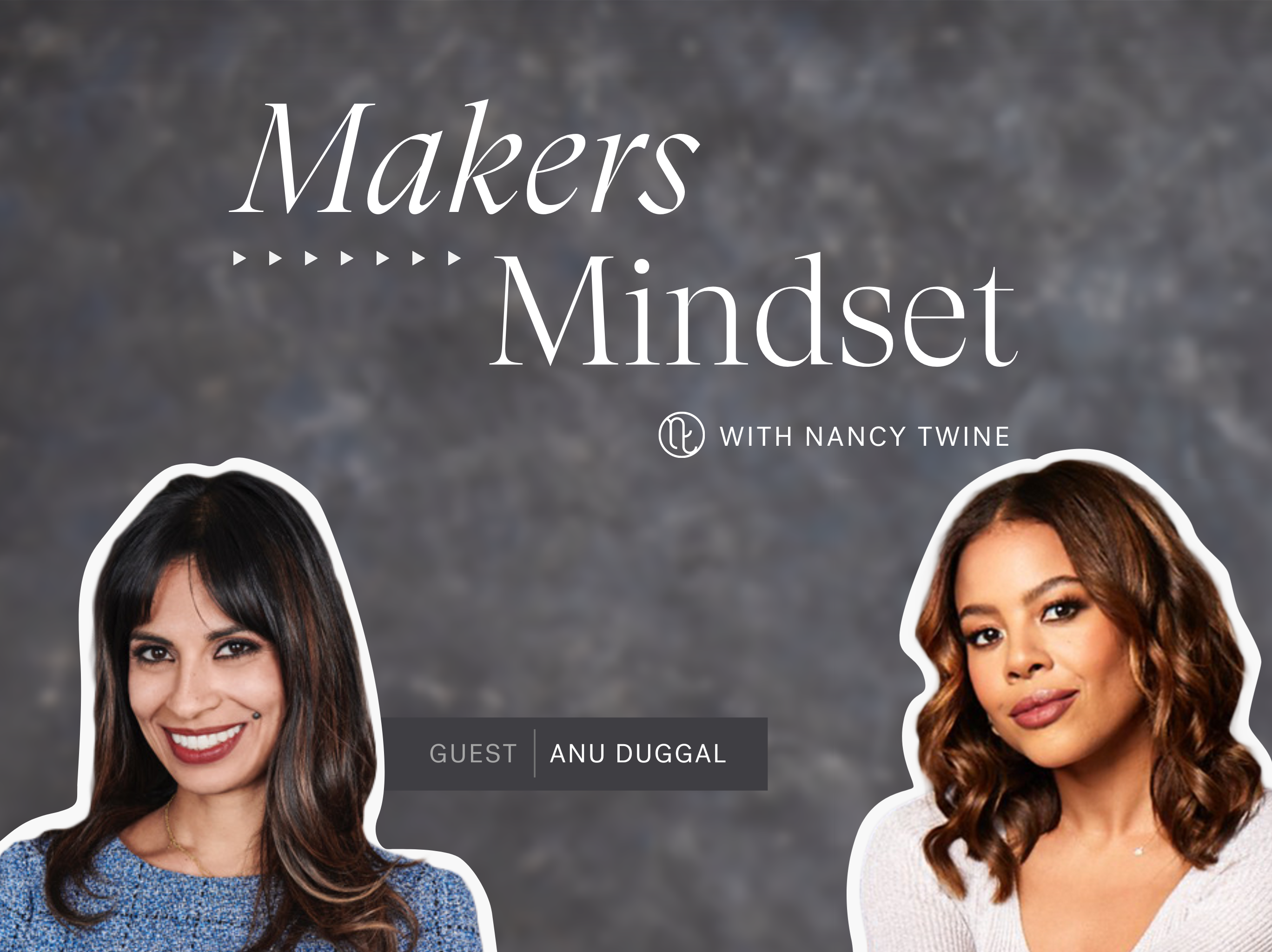 Cover image for Makers Mindset Season 1 Episode 6 hosted by Nancy Twine with Anu Duggal, Founding Partner of Female Founders Fund