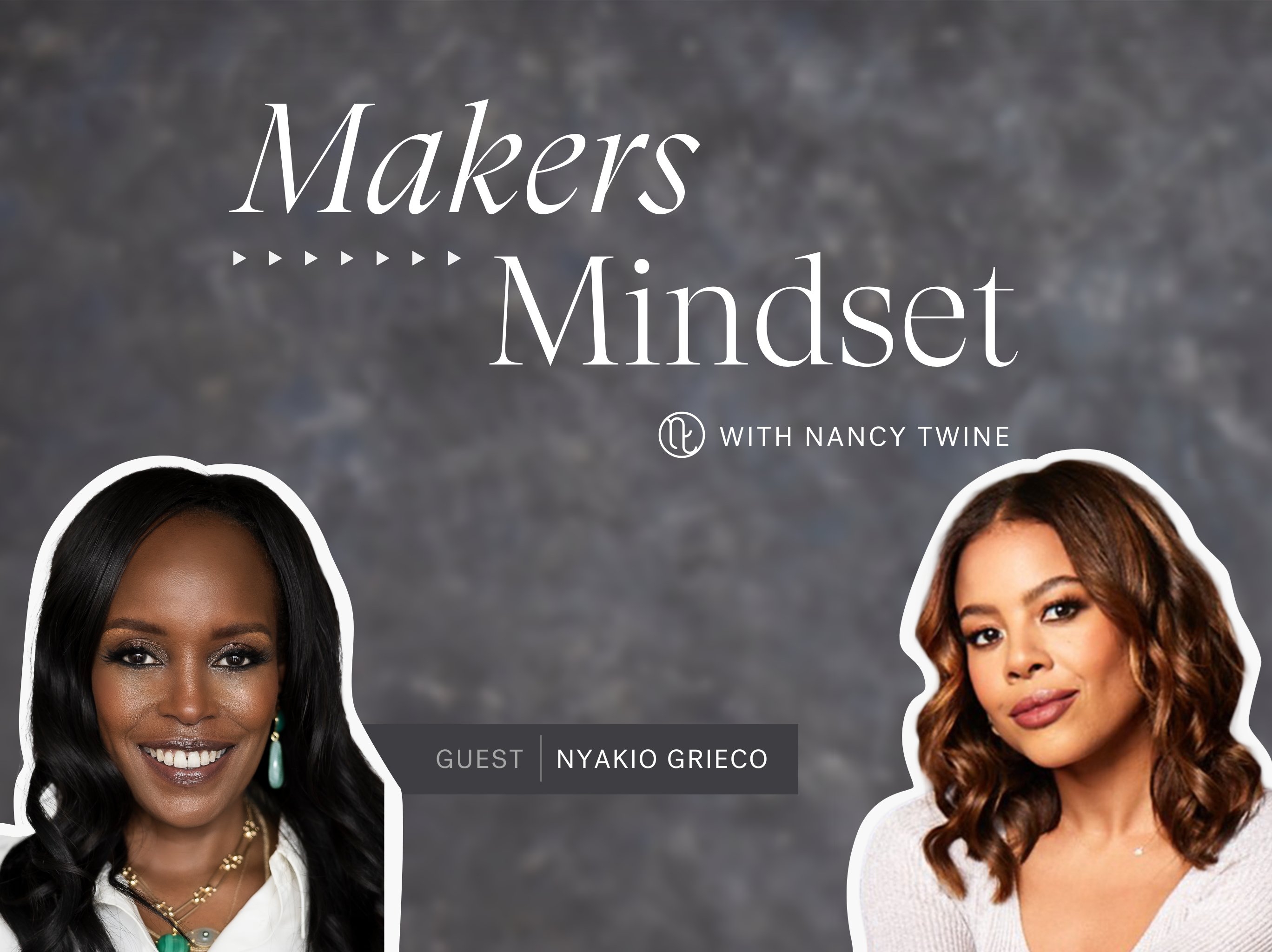 Cover image for Makers Mindset Season 1 Episode 8 hosted by Nancy Twine with Nyakio Grieco, Co-Founder of Thirteen Lune and Founder of Relevant: Your Skin Seen