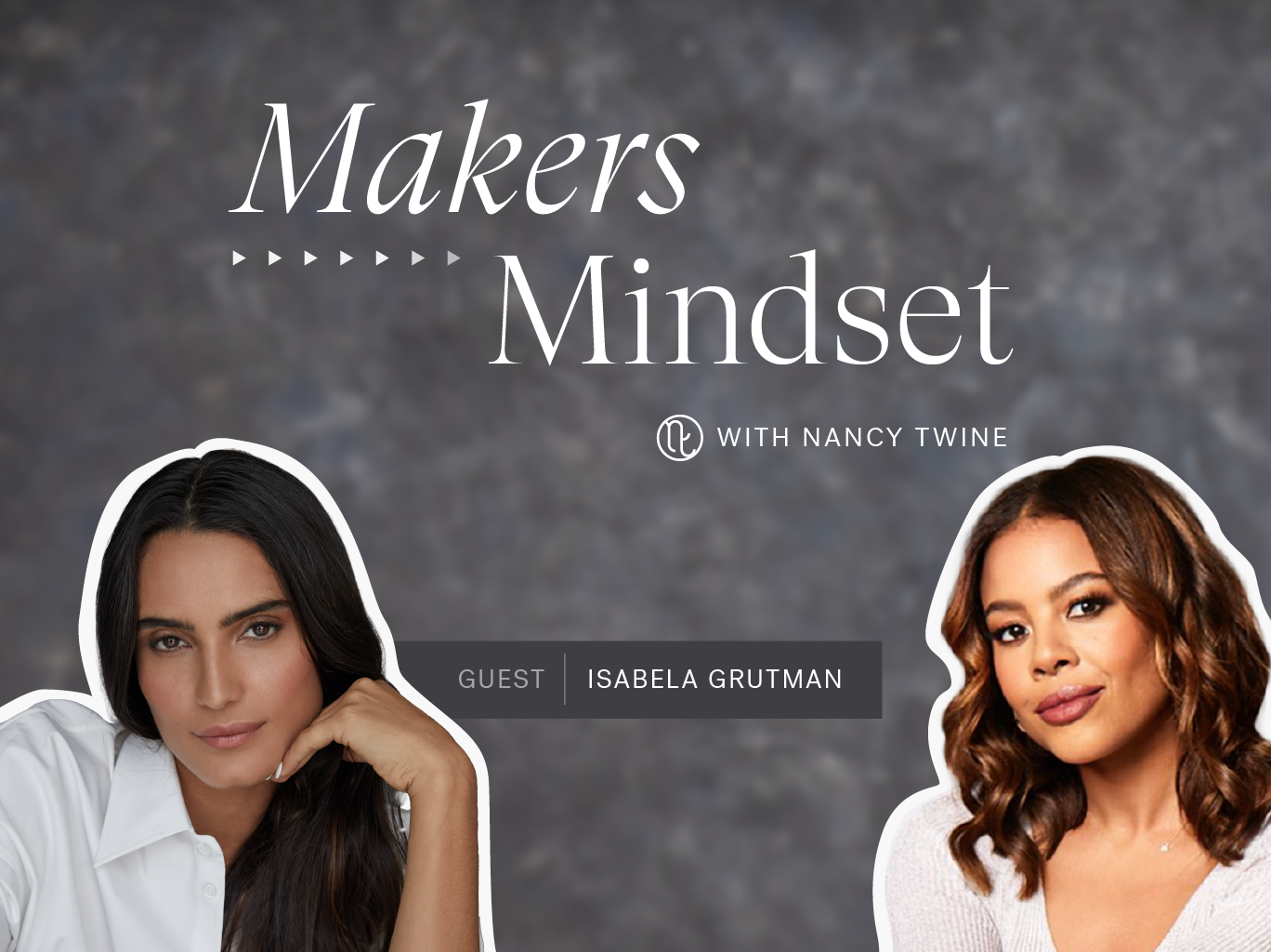 Cover image for Makers Mindset Season 2 Episode 3 hosted by Nancy Twine (right) with Isabela Grumman (left), Founder of Rangel and Isa Grutman Jewelry.